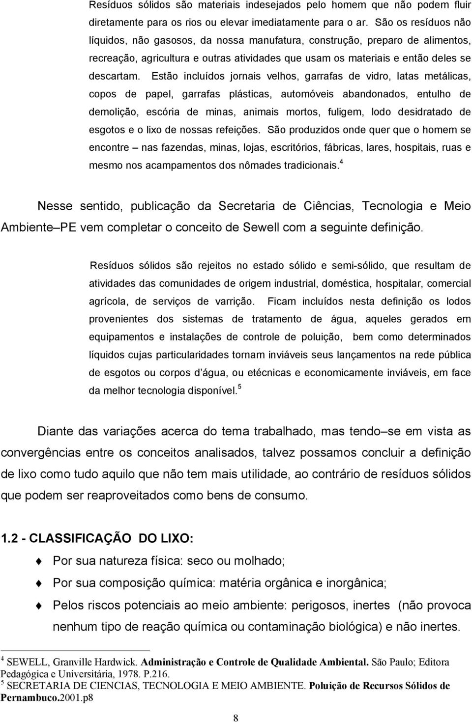 Estão incluídos jornais velhos, garrafas de vidro, latas metálicas, copos de papel, garrafas plásticas, automóveis abandonados, entulho de demolição, escória de minas, animais mortos, fuligem, lodo