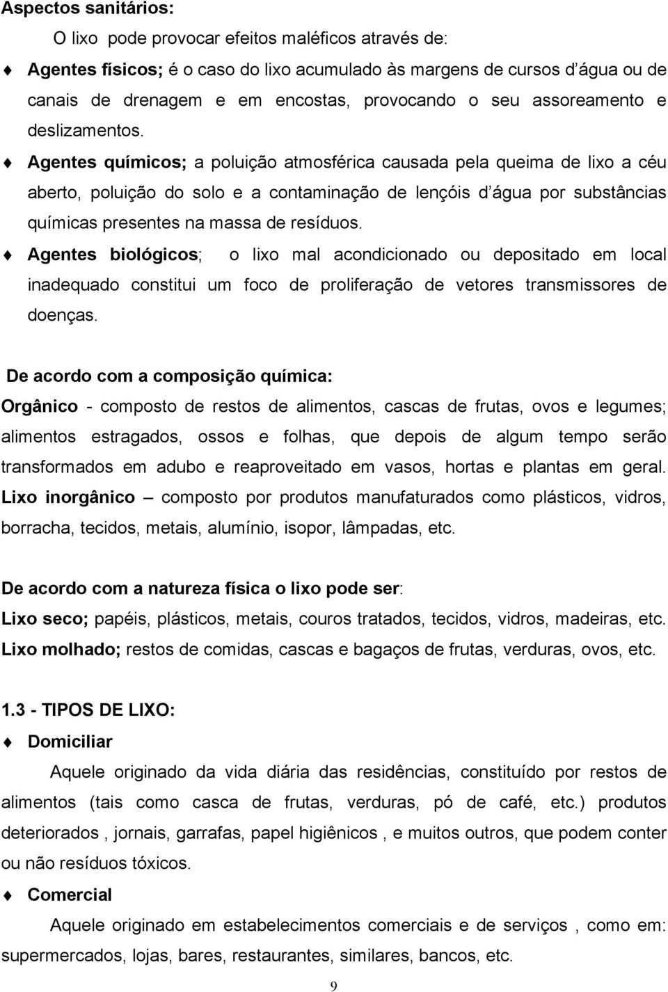 Agentes químicos; a poluição atmosférica causada pela queima de lixo a céu aberto, poluição do solo e a contaminação de lençóis d água por substâncias químicas presentes na massa de resíduos.