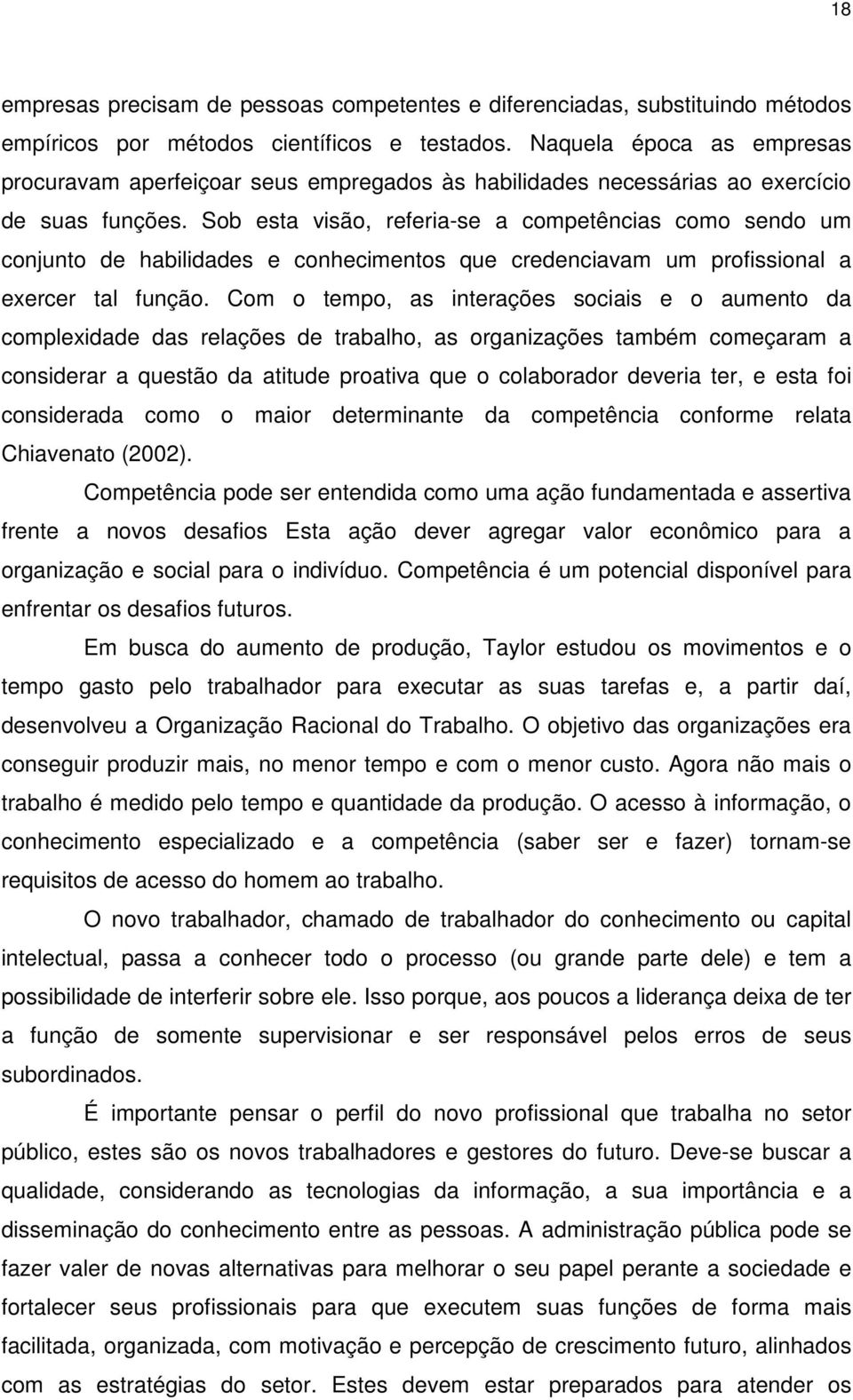 Sob esta visão, referia-se a competências como sendo um conjunto de habilidades e conhecimentos que credenciavam um profissional a exercer tal função.