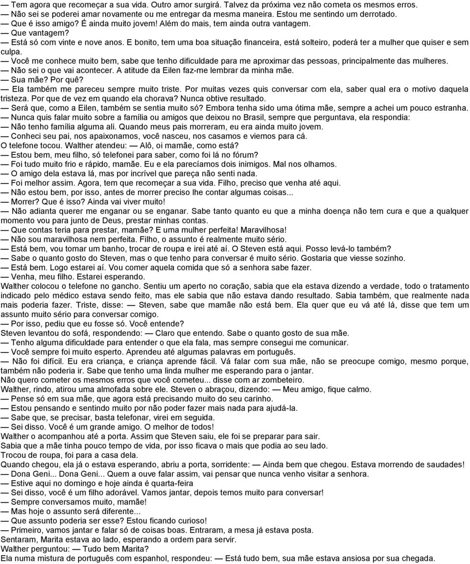 E bonito, tem uma boa situação financeira, está solteiro, poderá ter a mulher que quiser e sem culpa.