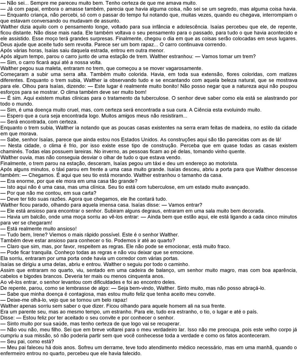 Walther dizia aquilo com o pensamento longe, voltado para sua infância e adolescência. Isaías percebeu que ele, de repente, ficou distante. Não disse mais nada.