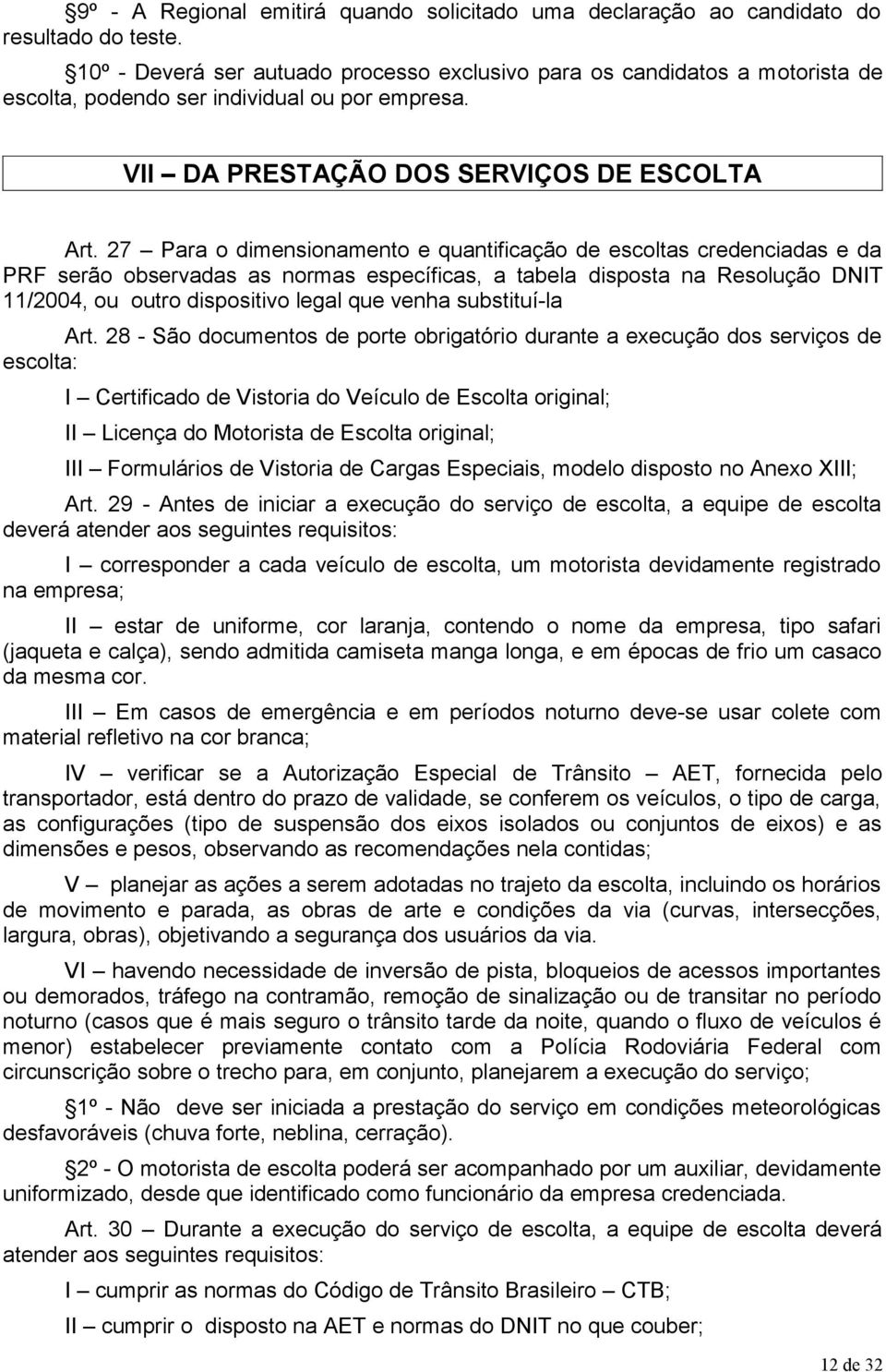 27 Para o dimensionamento e quantificação de escoltas credenciadas e da PRF serão observadas as normas específicas, a tabela disposta na Resolução DNIT 11/2004, ou outro dispositivo legal que venha