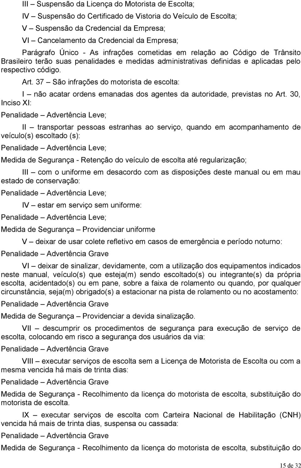 37 São infrações do motorista de escolta: I não acatar ordens emanadas dos agentes da autoridade, previstas no Art.