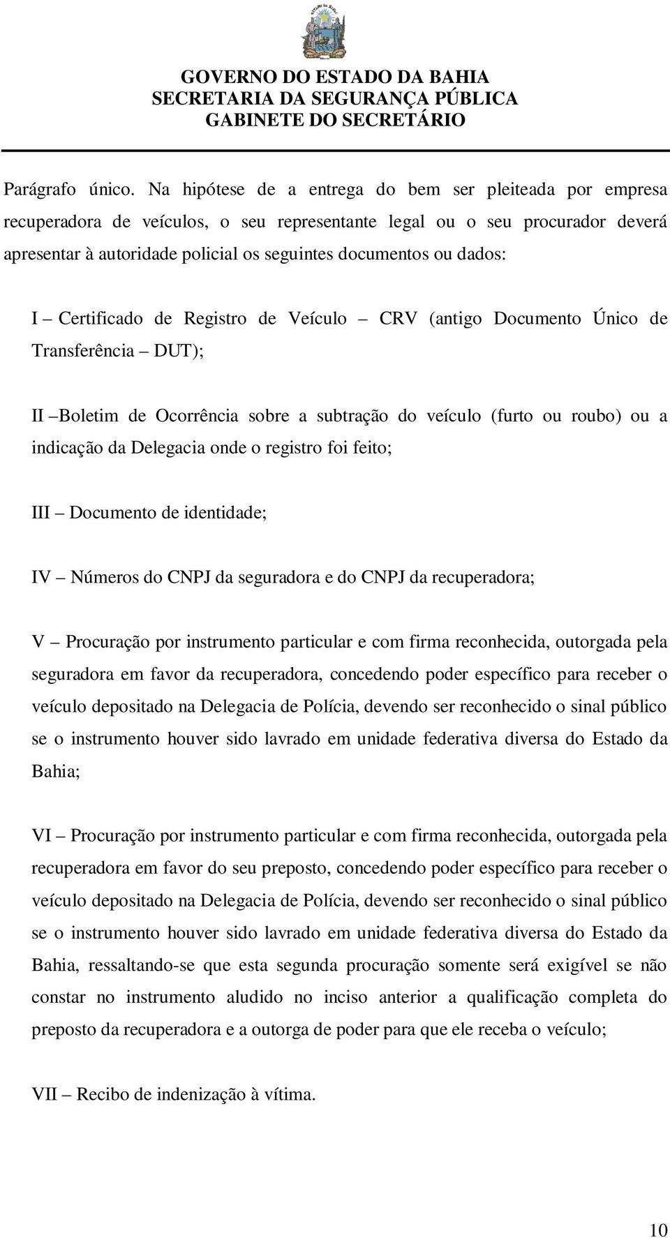 dados: I Certificado de Registro de Veículo CRV (antigo Documento Único de Transferência DUT); II Boletim de Ocorrência sobre a subtração do veículo (furto ou roubo) ou a indicação da Delegacia onde