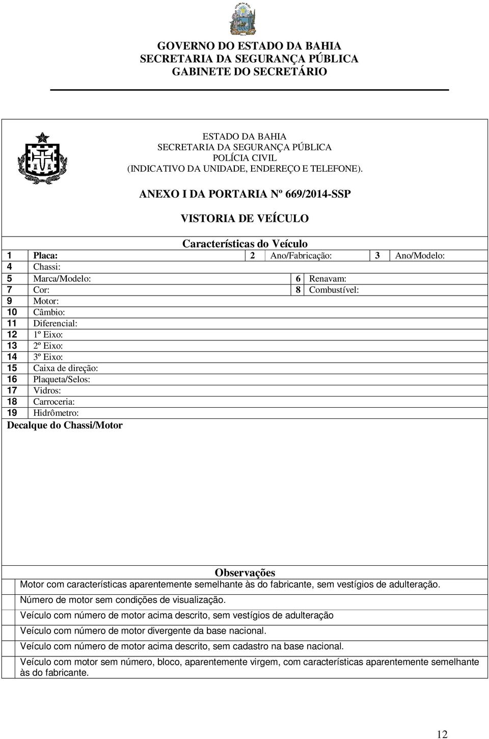 Câmbio: 11 Diferencial: 12 1º Eixo: 13 2º Eixo: 14 3º Eixo: 15 Caixa de direção: 16 Plaqueta/Selos: 17 Vidros: 18 Carroceria: 19 Hidrômetro: Decalque do Chassi/Motor Observações Motor com