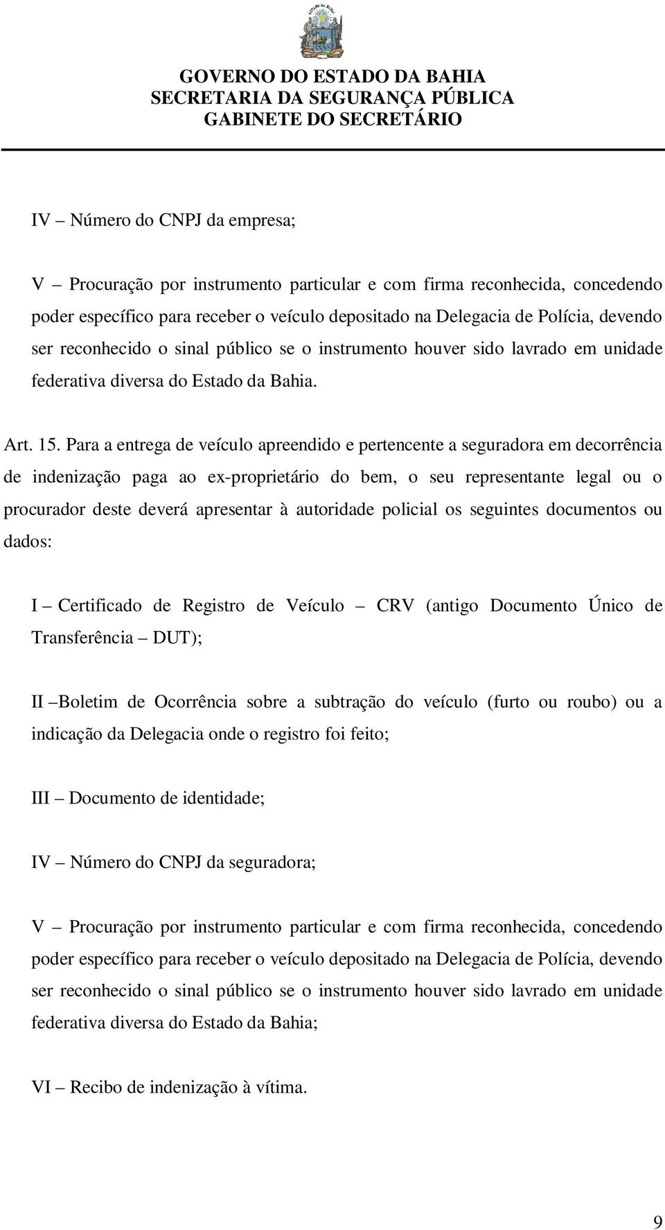 Para a entrega de veículo apreendido e pertencente a seguradora em decorrência de indenização paga ao ex-proprietário do bem, o seu representante legal ou o procurador deste deverá apresentar à