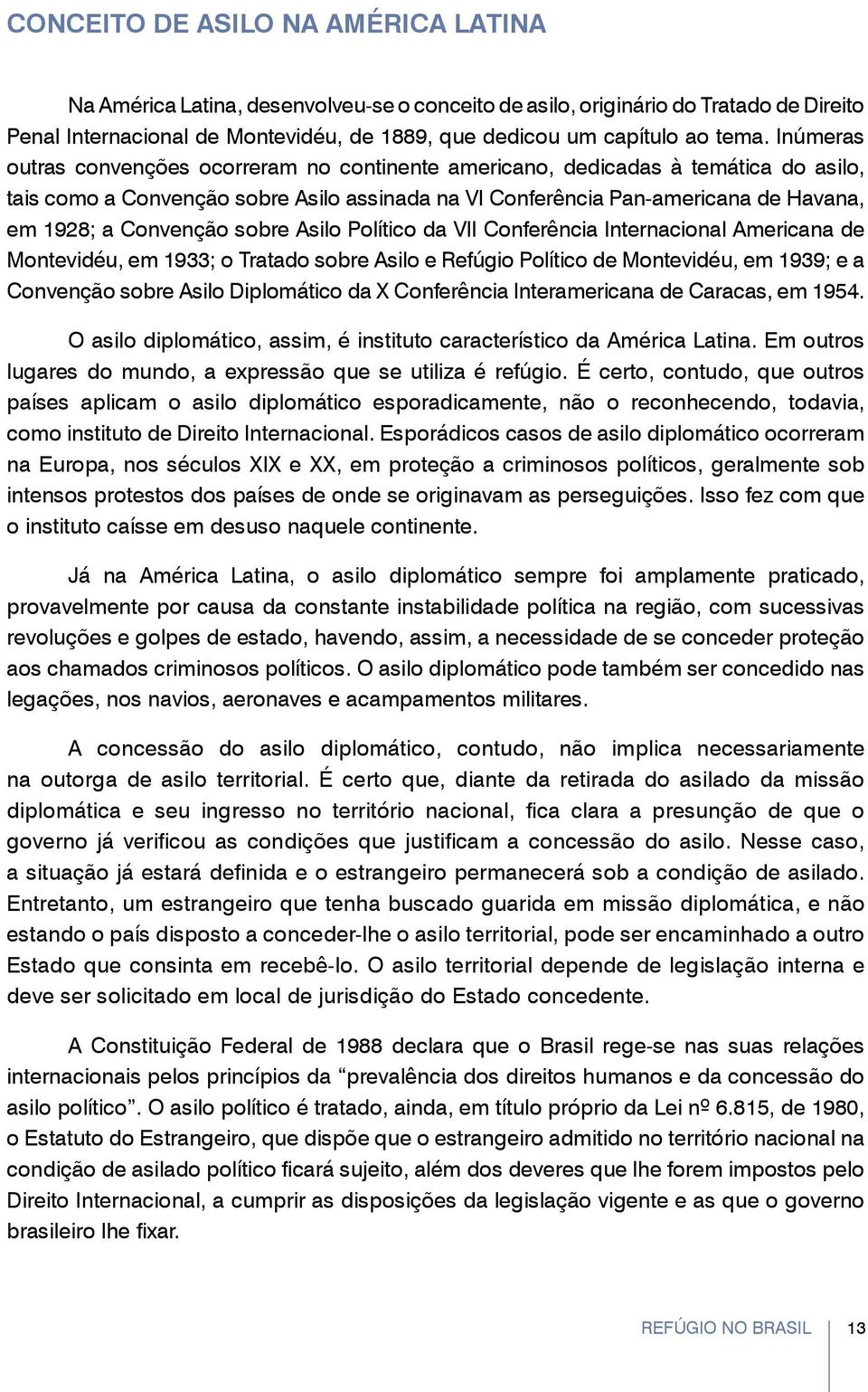 sobre Asilo Político da VII Conferência Internacional Americana de Montevidéu, em 1933; o Tratado sobre Asilo e Refúgio Político de Montevidéu, em 1939; e a Convenção sobre Asilo Diplomático da X