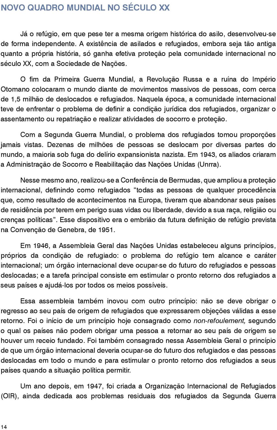 O fim da Primeira Guerra Mundial, a Revolução Russa e a ruína do Império Otomano colocaram o mundo diante de movimentos massivos de pessoas, com cerca de 1,5 milhão de deslocados e refugiados.