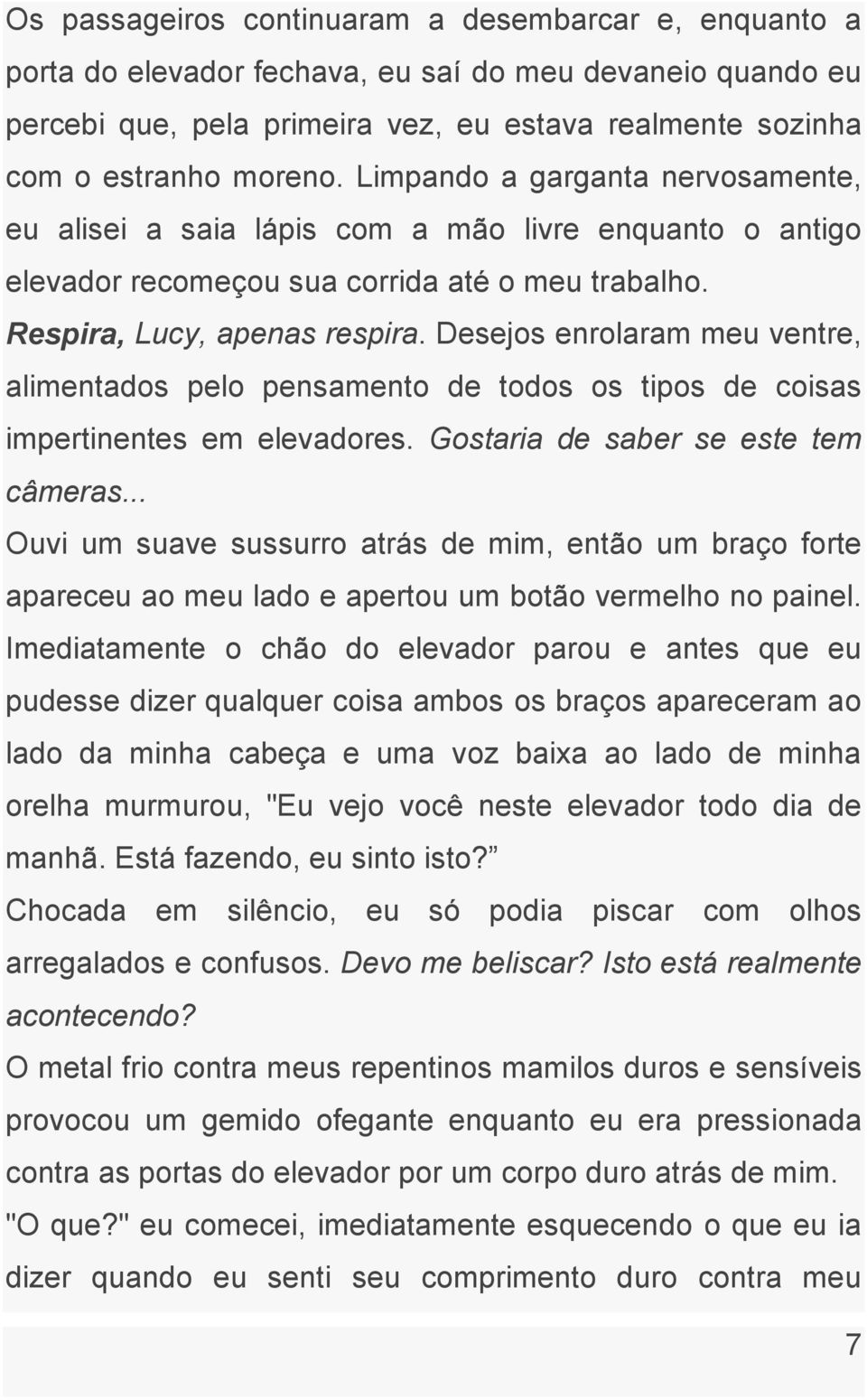 Desejos enrolaram meu ventre, alimentados pelo pensamento de todos os tipos de coisas impertinentes em elevadores. Gostaria de saber se este tem câmeras.