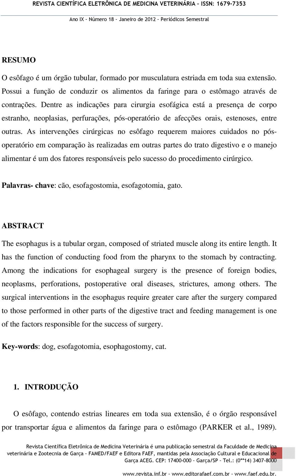 As intervenções cirúrgicas no esôfago requerem maiores cuidados no pósoperatório em comparação às realizadas em outras partes do trato digestivo e o manejo alimentar é um dos fatores responsáveis