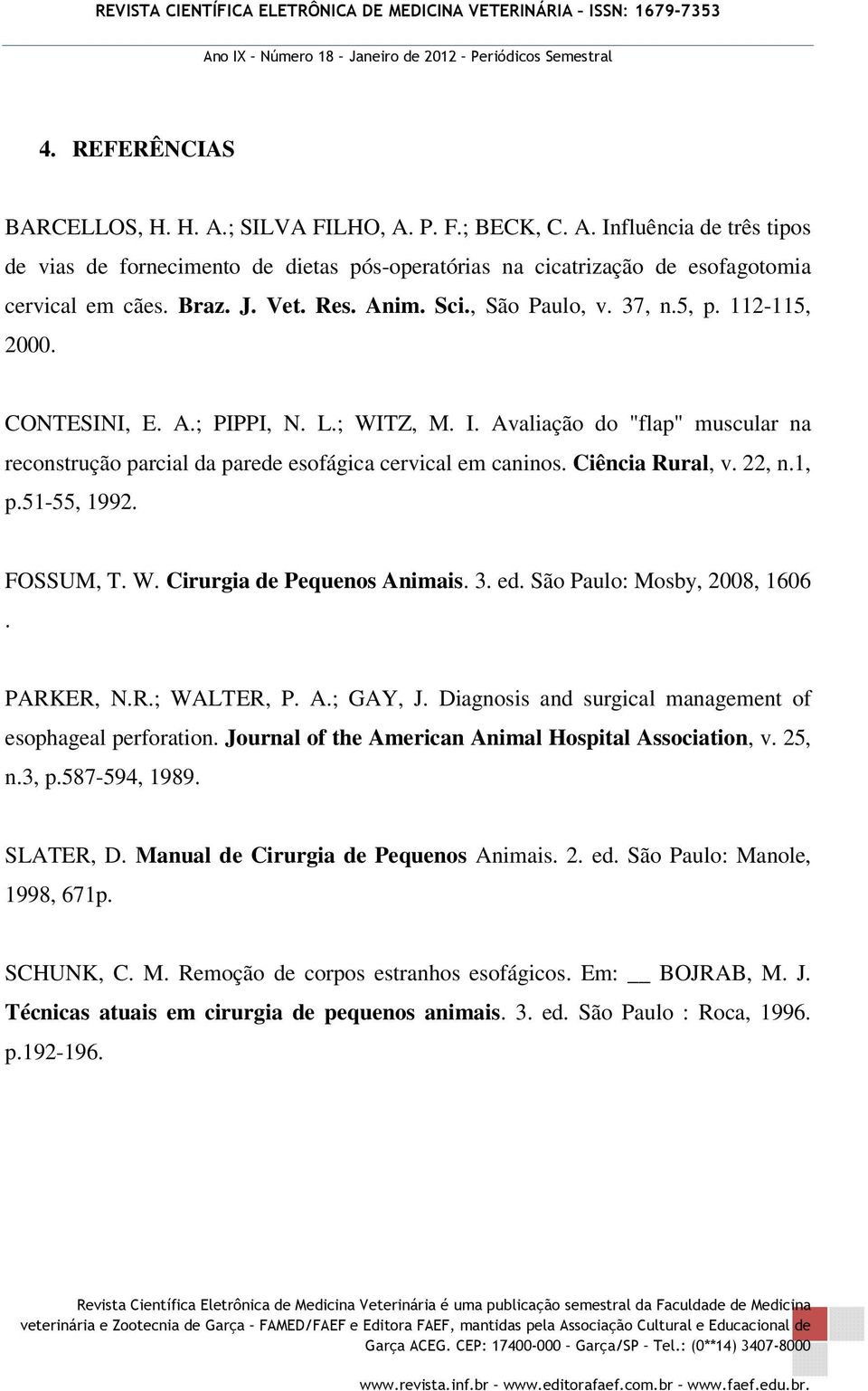 Avaliação do "flap" muscular na reconstrução parcial da parede esofágica cervical em caninos. Ciência Rural, v. 22, n.1, p.51-55, 1992. FOSSUM, T. W. Cirurgia de Pequenos Animais. 3. ed.