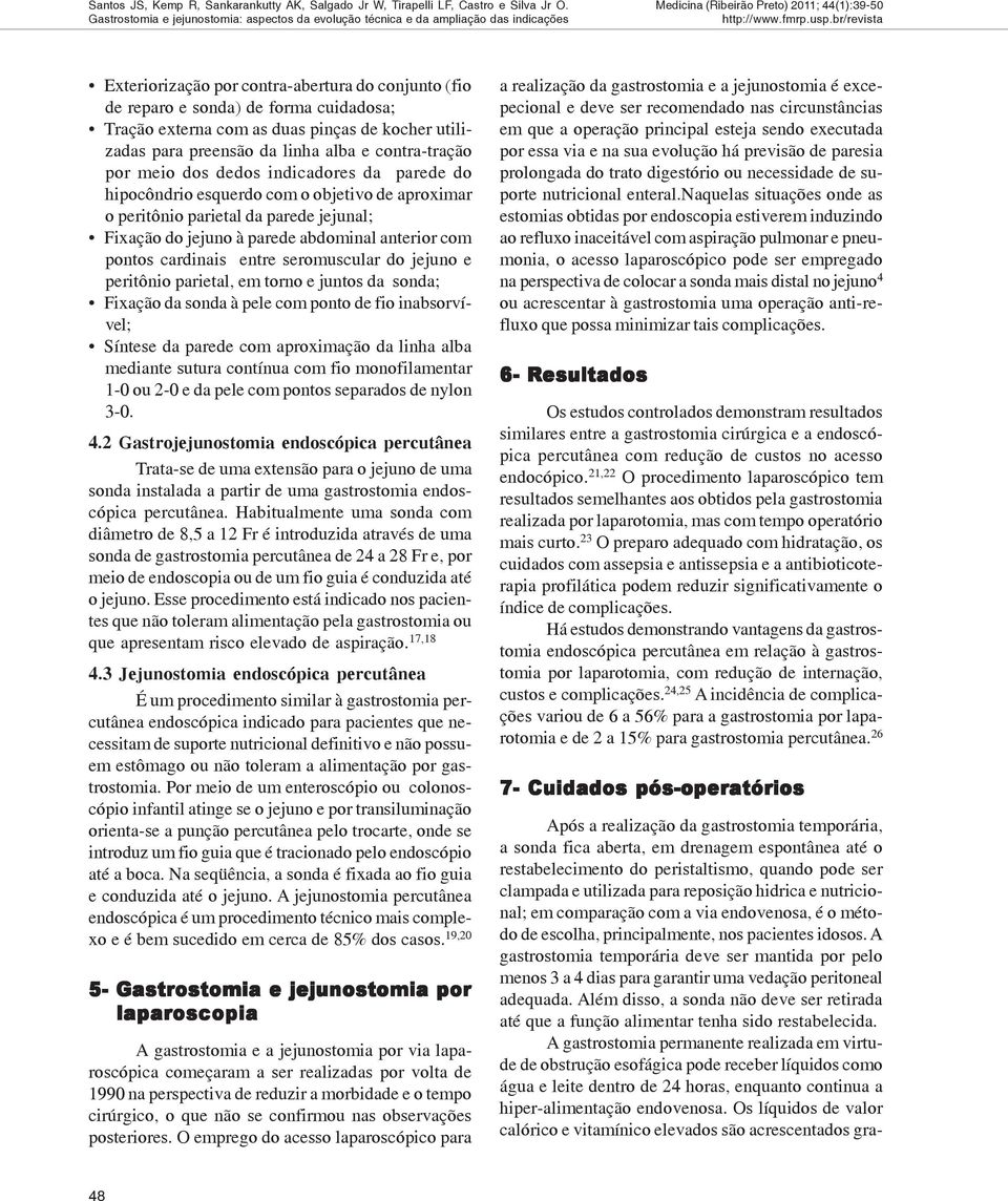 preensão da linha alba e contra-tração por meio dos dedos indicadores da parede do hipocôndrio esquerdo com o objetivo de aproximar o peritônio parietal da parede jejunal; Fixação do jejuno à parede