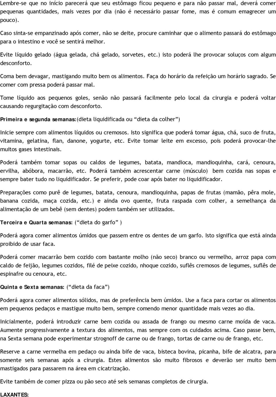 Evite líquido gelado (água gelada, chá gelado, sorvetes, etc.) isto poderá lhe provocar soluços com algum desconforto. Coma bem devagar, mastigando muito bem os alimentos.