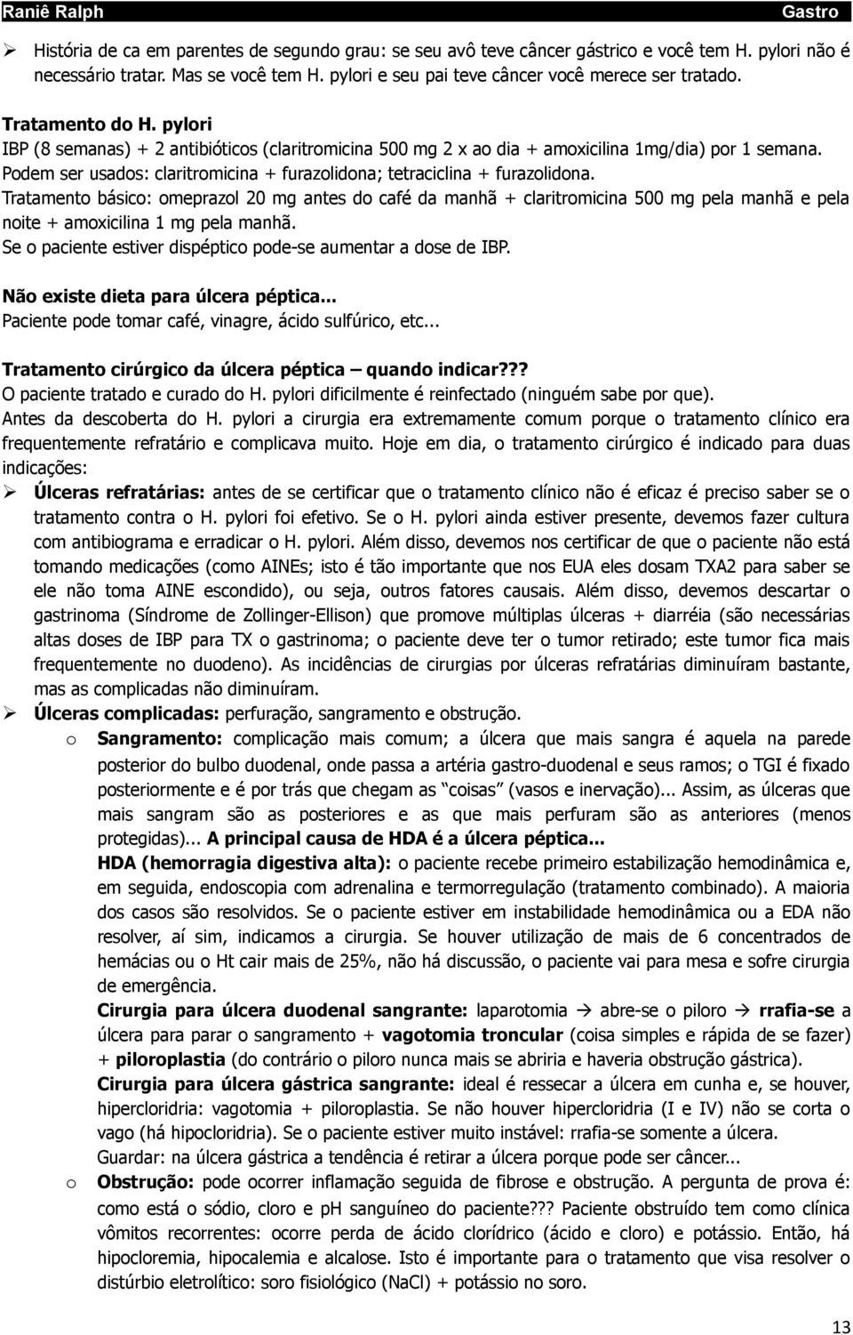 Podem ser usados: claritromicina + furazolidona; tetraciclina + furazolidona.