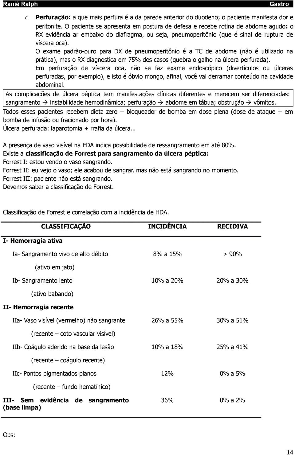 O exame padrão-ouro para DX de pneumoperitônio é a TC de abdome (não é utilizado na prática), mas o RX diagnostica em 75% dos casos (quebra o galho na úlcera perfurada).