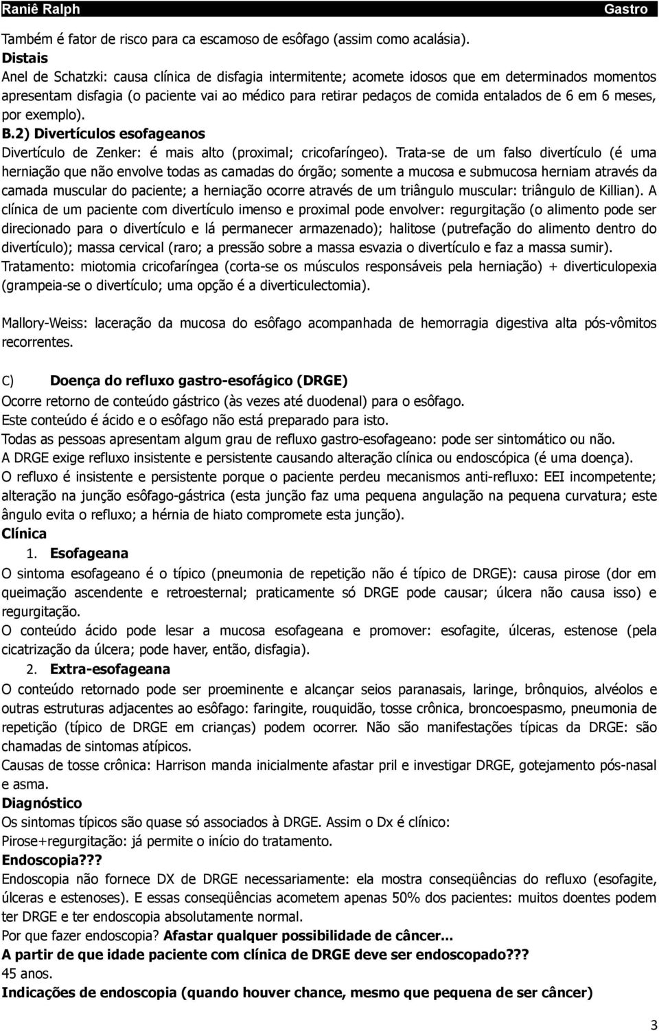 6 em 6 meses, por exemplo). B.2) Divertículos esofageanos Divertículo de Zenker: é mais alto (proximal; cricofaríngeo).