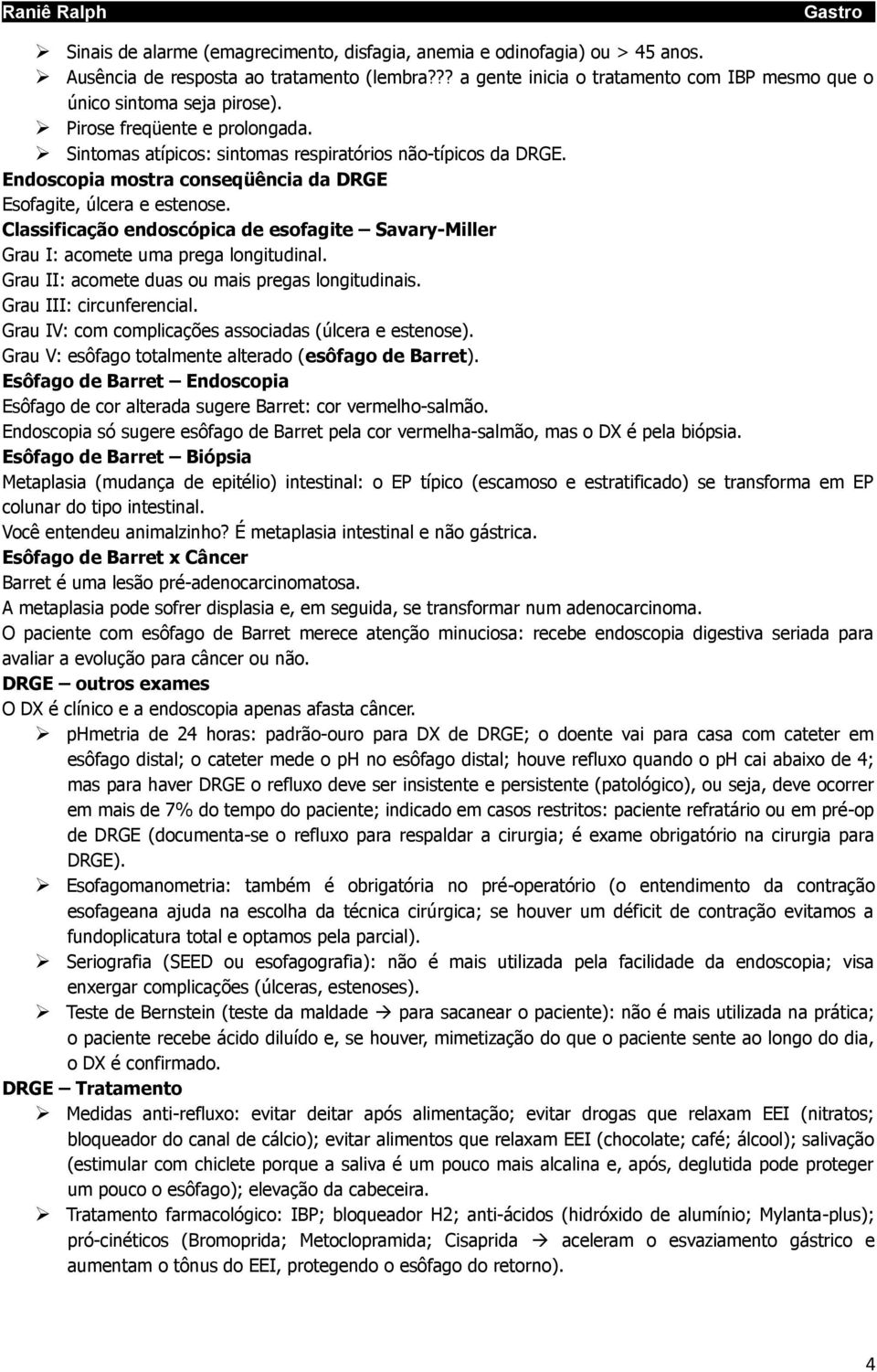 Classificação endoscópica de esofagite Savary-Miller Grau I: acomete uma prega longitudinal. Grau II: acomete duas ou mais pregas longitudinais. Grau III: circunferencial.