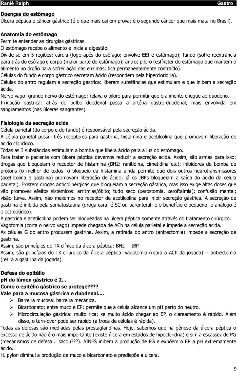 Divide-se em 5 regiões: cárdia (logo após do esôfago; envolve EEI e estômago); fundo (sofre reentrância para trás do esôfago); corpo (maior parte do estômago); antro; piloro (esfíncter do estômago