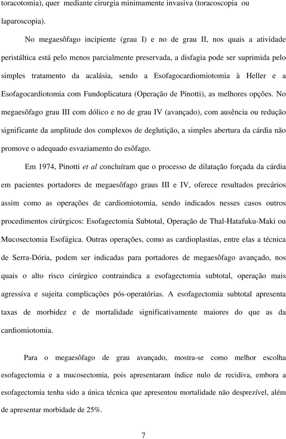 sendo a Esofagocardiomiotomia à Heller e a Esofagocardiotomia com Fundoplicatura (Operação de Pinotti), as melhores opções.