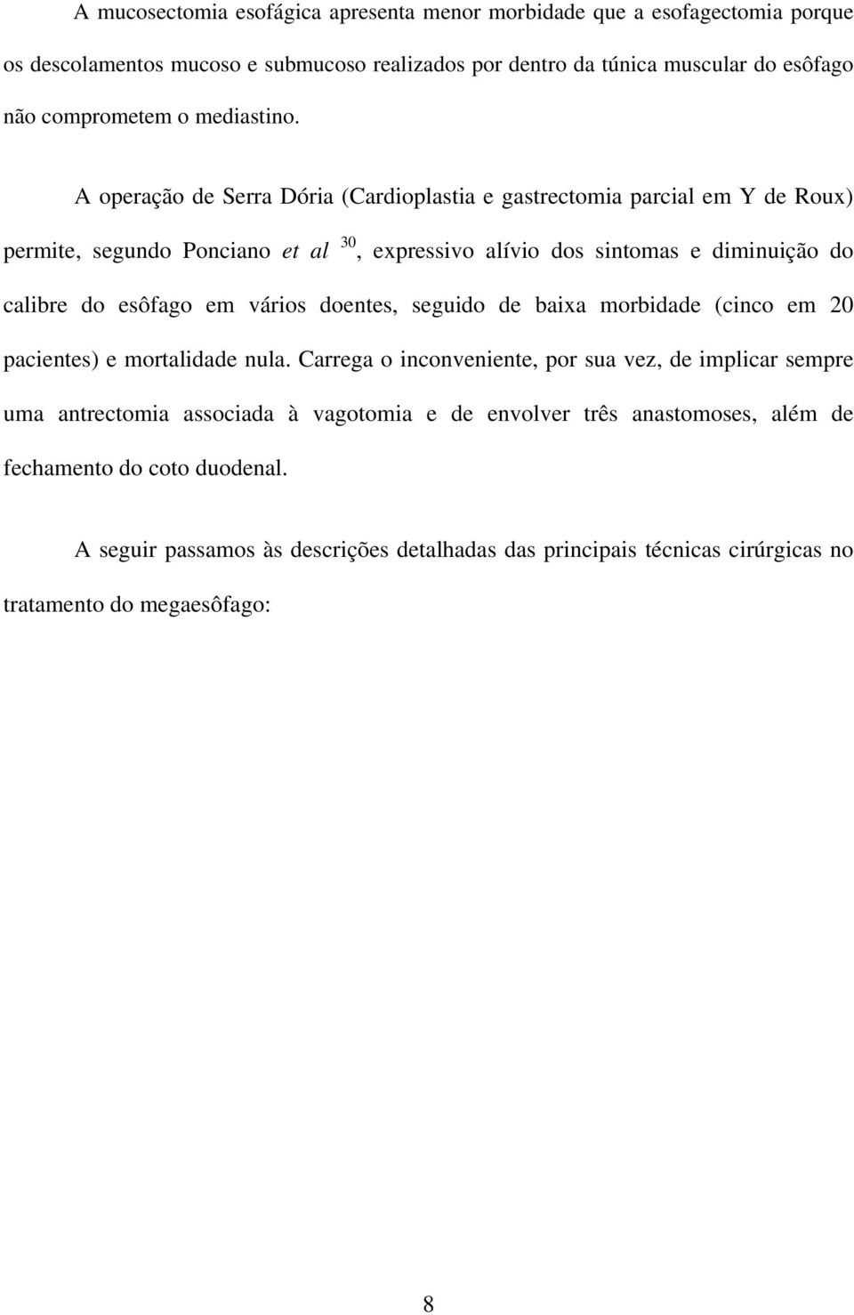 A operação de Serra Dória (Cardioplastia e gastrectomia parcial em Y de Roux) permite, segundo Ponciano et al 30, expressivo alívio dos sintomas e diminuição do calibre do esôfago em