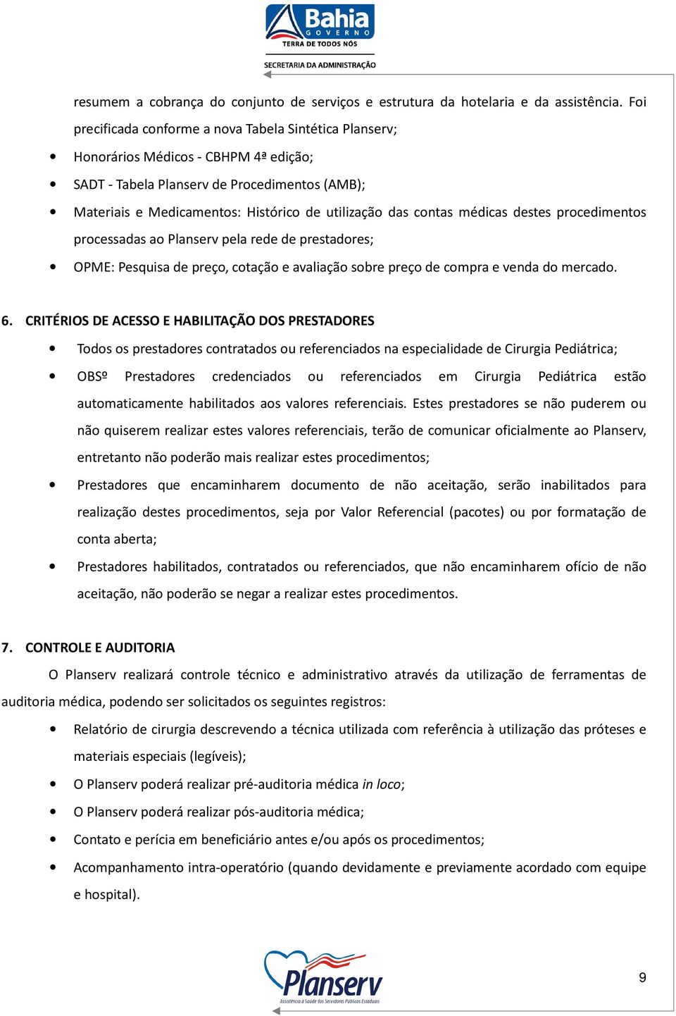 contas médicas destes procedimentos processadas ao Planserv pela rede de prestadores; OPME: Pesquisa de preço, cotação e avaliação sobre preço de compra e venda do mercado. 6.