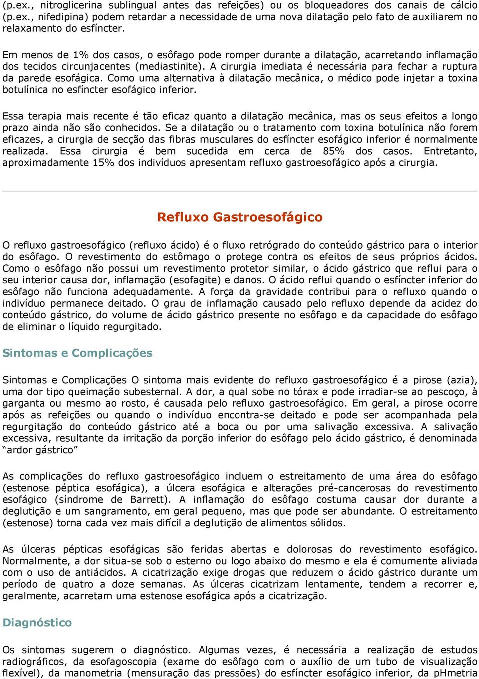 A cirurgia imediata é necessária para fechar a ruptura da parede esofágica. Como uma alternativa à dilatação mecânica, o médico pode injetar a toxina botulínica no esfíncter esofágico inferior.