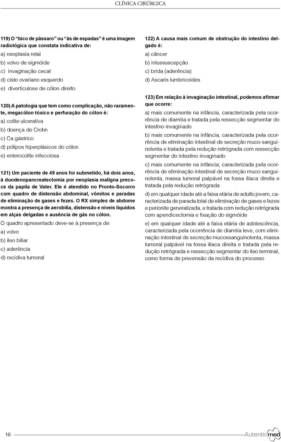 hiperplásicos do cólon e) enterocolite infecciosa 121) Um paciente de 49 anos foi submetido, há dois anos, à duodenopancreatectomia por neoplasia maligna precoce da papila de Vater.