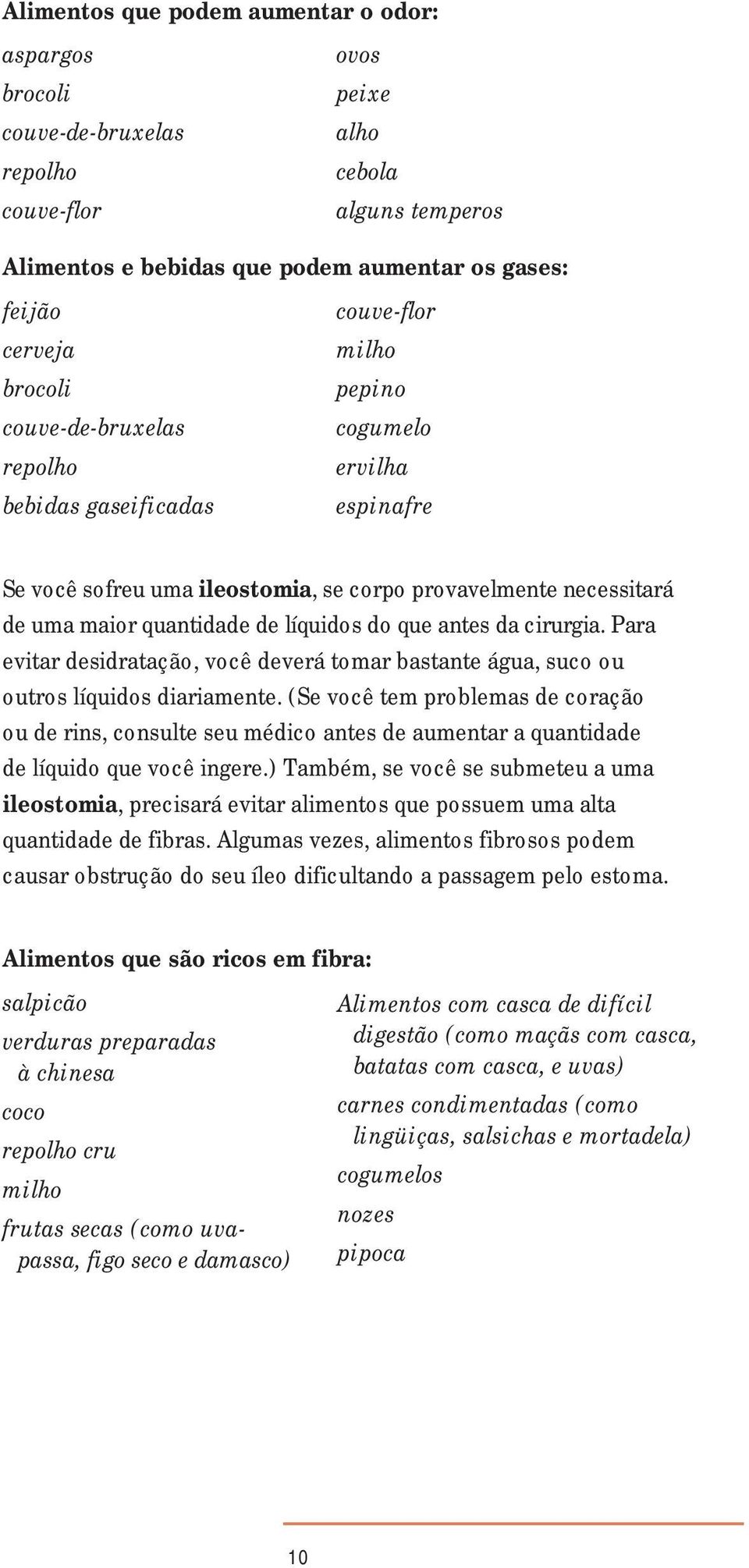 líquidos do que antes da cirurgia. Para evitar desidratação, você deverá tomar bastante água, suco ou outros líquidos diariamente.