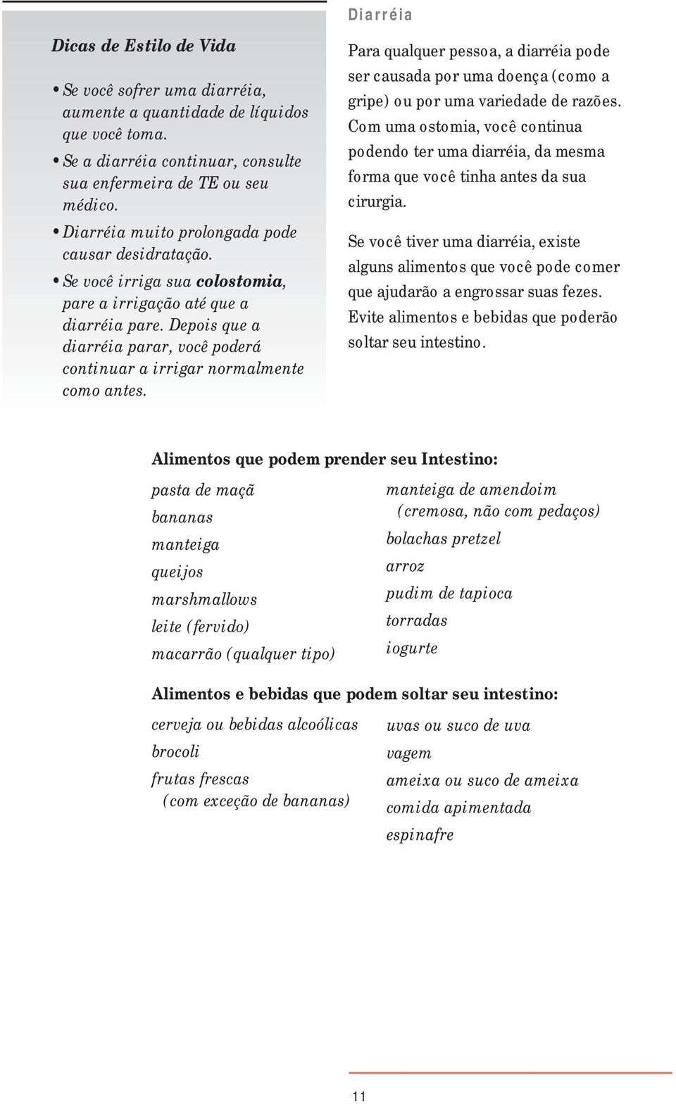 Depois que a diarréia parar, você poderá continuar a irrigar normalmente como antes. Para qualquer pessoa, a diarréia pode ser causada por uma doença (como a gripe) ou por uma variedade de razões.