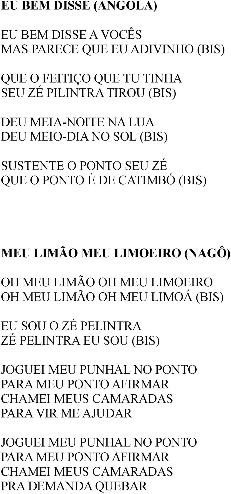 LIMÃO OH MEU LIMOEIRO OH MEU LIMÃO OH MEU LIMOÁ (BIS) EU SOU O ZÉ PELINTRA ZÉ PELINTRA EU SOU (BIS) JOGUEI MEU PUNHAL NO PONTO PARA MEU