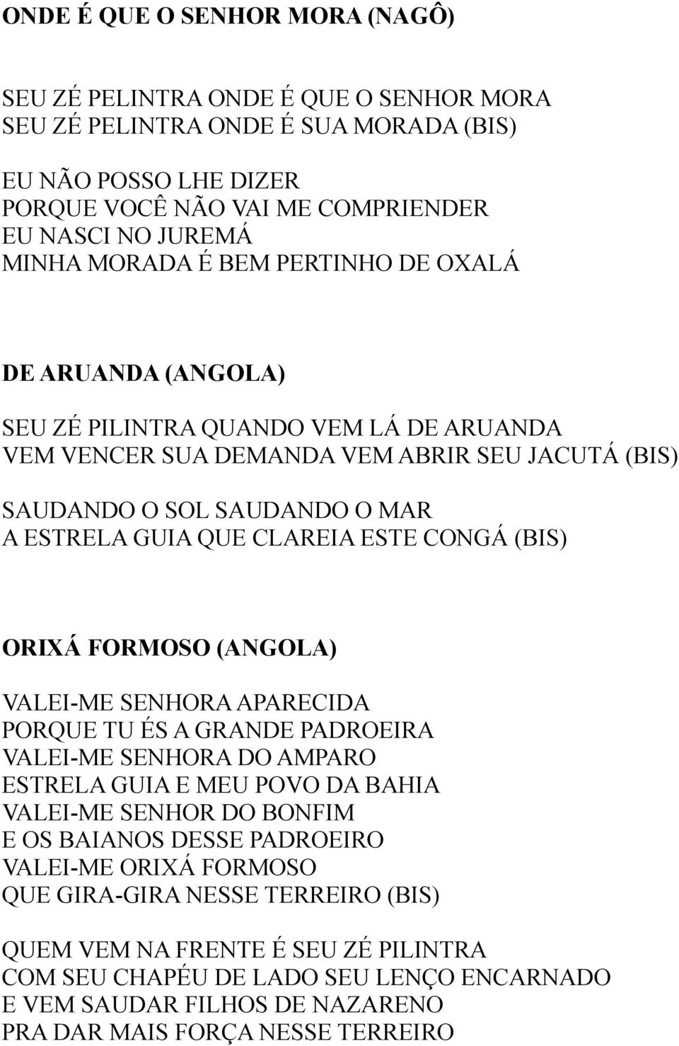 ESTE CONGÁ (BIS) ORIXÁ FORMOSO (ANGOLA) VALEI-ME SENHORA APARECIDA PORQUE TU ÉS A GRANDE PADROEIRA VALEI-ME SENHORA DO AMPARO ESTRELA GUIA E MEU POVO DA BAHIA VALEI-ME SENHOR DO BONFIM E OS BAIANOS