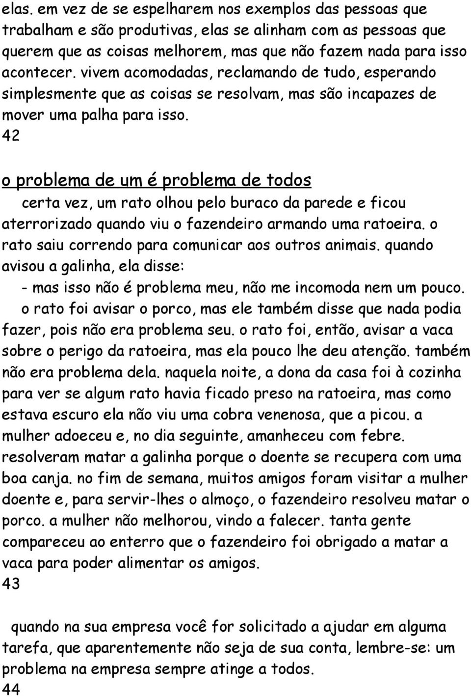 42 o problema de um é problema de todos certa vez, um rato olhou pelo buraco da parede e ficou aterrorizado quando viu o fazendeiro armando uma ratoeira.