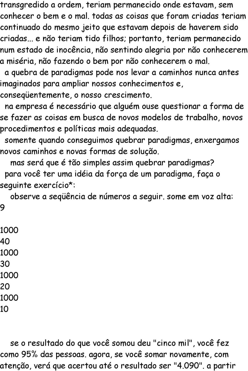 a quebra de paradigmas pode nos levar a caminhos nunca antes imaginados para ampliar nossos conhecimentos e, conseqüentemente, o nosso crescimento.