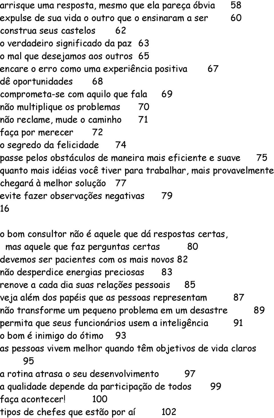 da felicidade 74 passe pelos obstáculos de maneira mais eficiente e suave 75 quanto mais idéias você tiver para trabalhar, mais provavelmente chegará à melhor solução 77 evite fazer observações