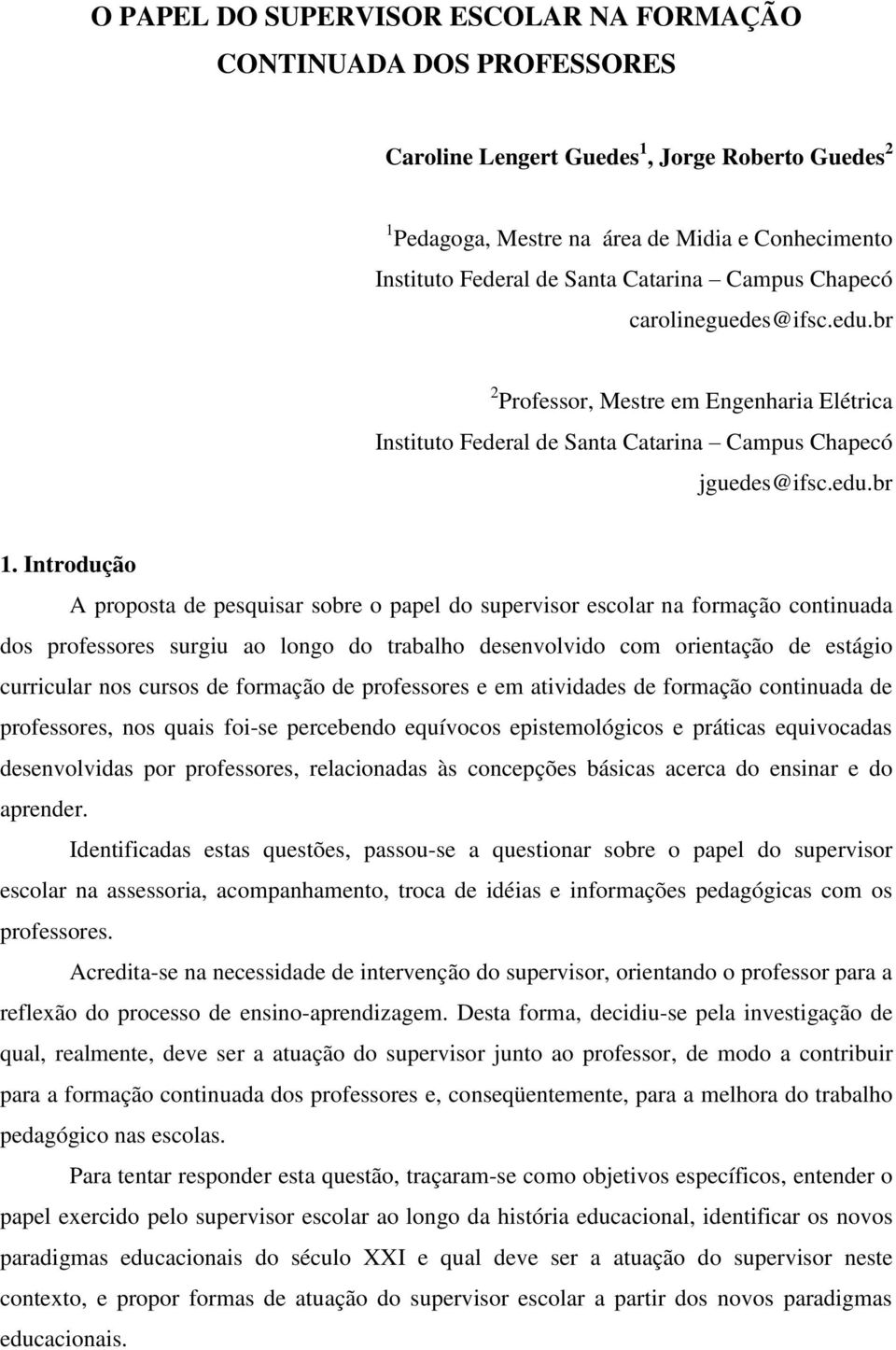 Introdução A proposta de pesquisar sobre o papel do supervisor escolar na formação continuada dos professores surgiu ao longo do trabalho desenvolvido com orientação de estágio curricular nos cursos