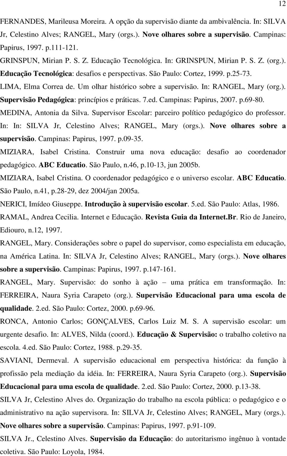 Um olhar histórico sobre a supervisão. In: RANGEL, Mary (org.). Supervisão Pedagógica: princípios e práticas. 7.ed. Campinas: Papirus, 2007. p.69-80. MEDINA, Antonia da Silva.