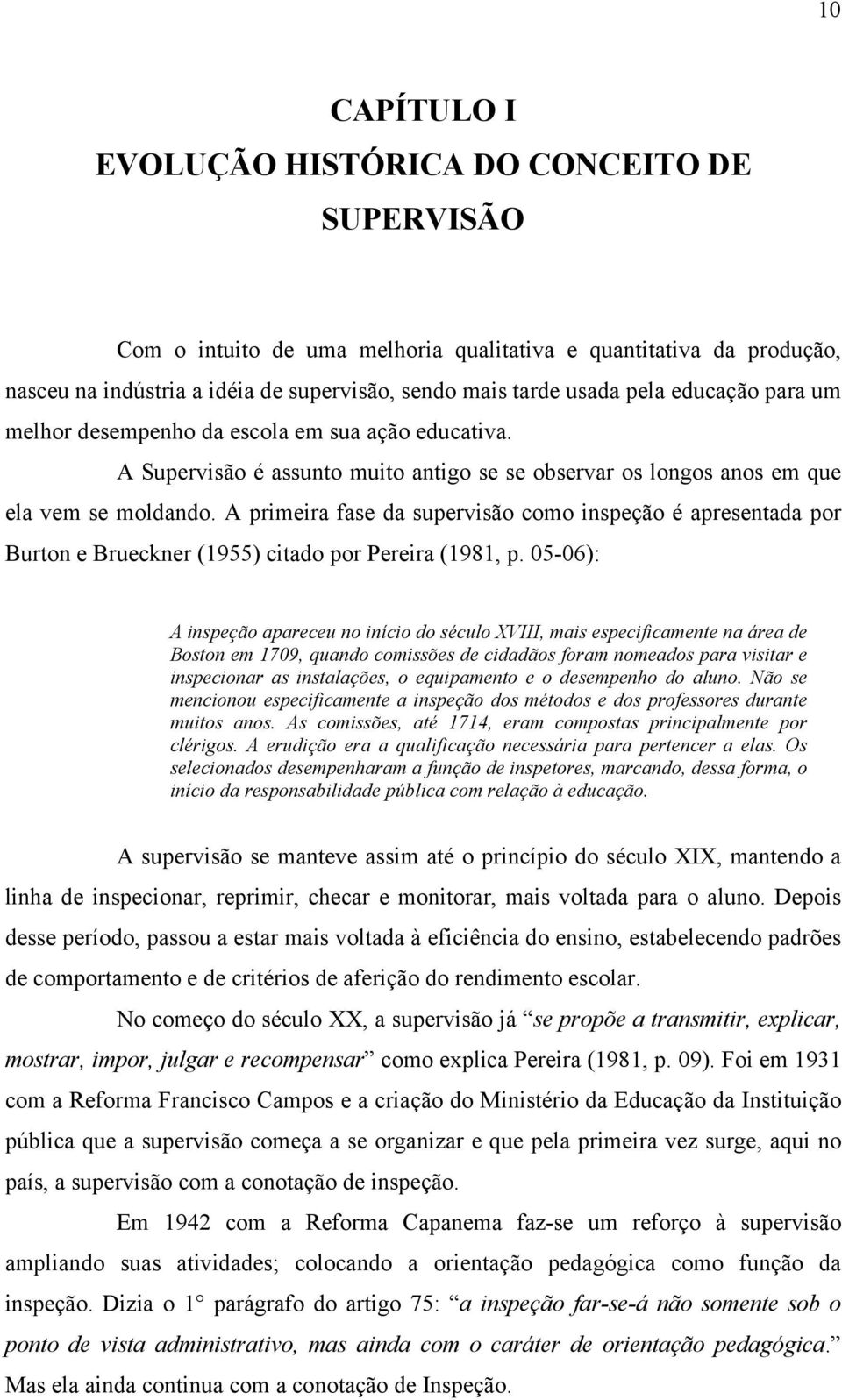 A primeira fase da supervisão como inspeção é apresentada por Burton e Brueckner (1955) citado por Pereira (1981, p.