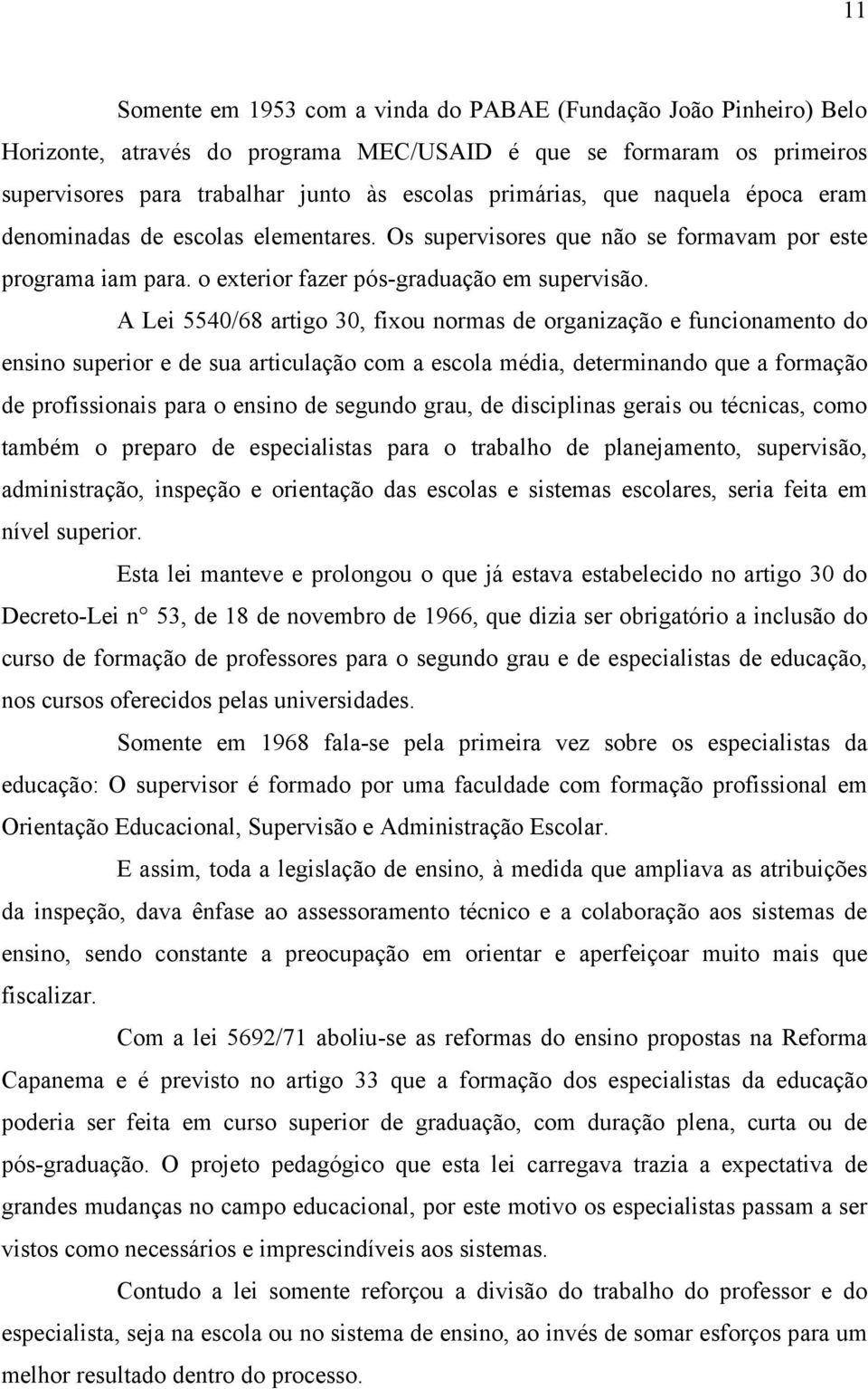 A Lei 5540/68 artigo 30, fixou normas de organização e funcionamento do ensino superior e de sua articulação com a escola média, determinando que a formação de profissionais para o ensino de segundo