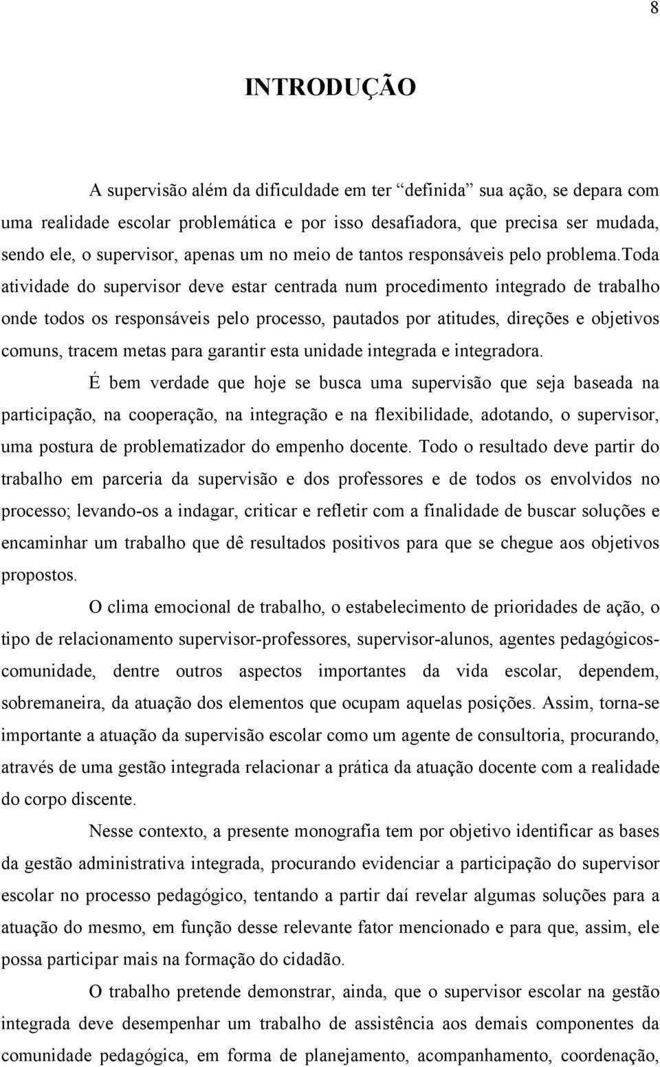 toda atividade do supervisor deve estar centrada num procedimento integrado de trabalho onde todos os responsáveis pelo processo, pautados por atitudes, direções e objetivos comuns, tracem metas para