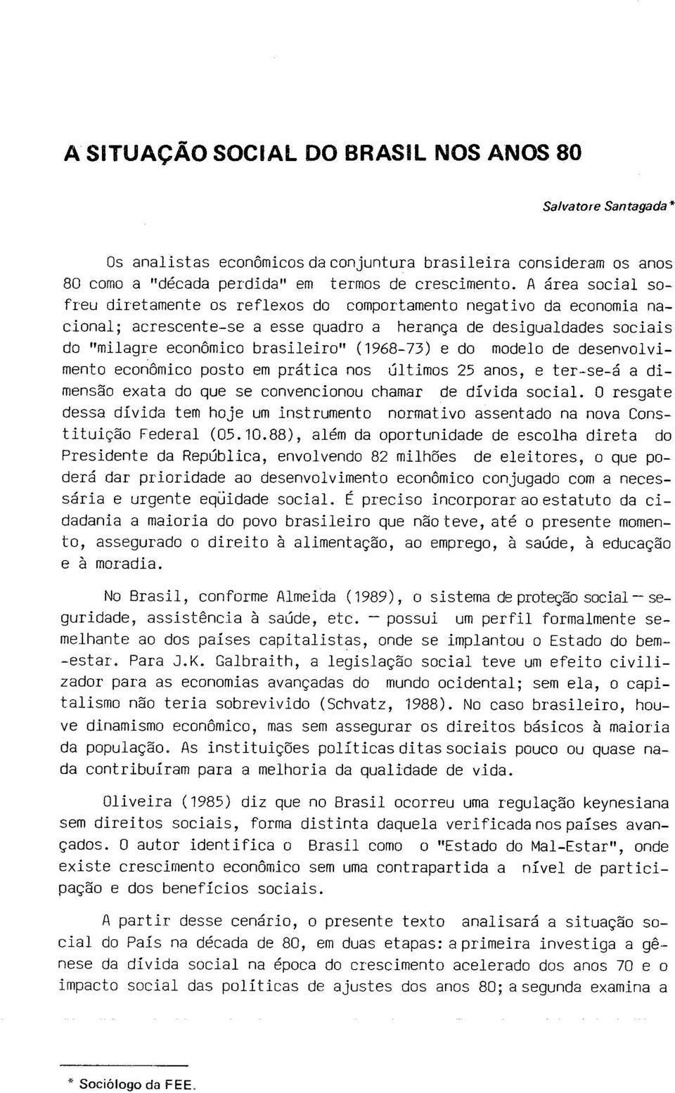 e do modelo de desenvolvimento econômico posto em prática nos últimos 25 anos, e ter-se-á a dimensão exata do que se convencionou chamar de dívida social.