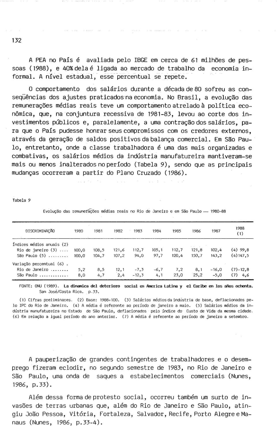 No Brasil, a evolução das remunerações médias reais teve um comportamento atrelado à política econômica, que, na conjuntura recessiva de 1981-83, levou ao corte dos investimentos públicos e,