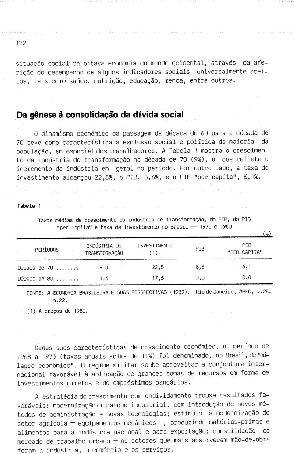 especial dos trabalhadores. A Tabela 1 mostra o crescimento da indústria de transformação na década de 70 (9%), o que reflete o incremento da indústria em geral no período.