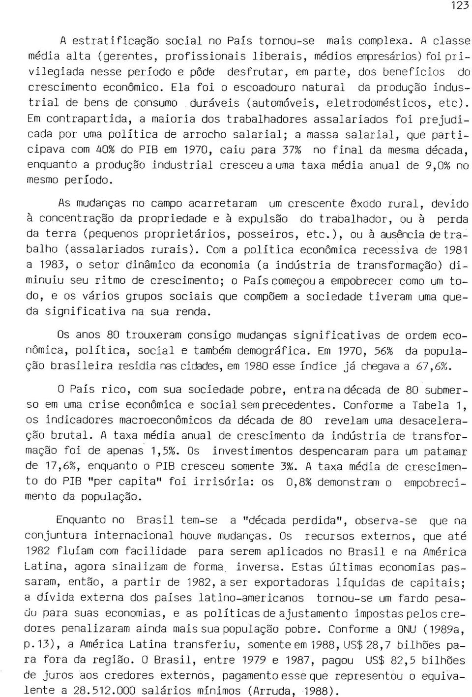 Ela foi o escoadouro natural da produção industrial de bens de consumo duráveis (automóveis, eletrodomésticos, etc).