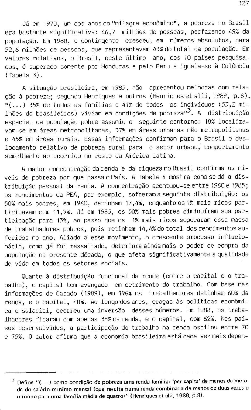 Em valores relativos, o Brasil, neste último ano, dos 10 países pesquisados, é superado somente por Honduras e pelo Peru e iguala-se à Colômbia (Tabela 3).