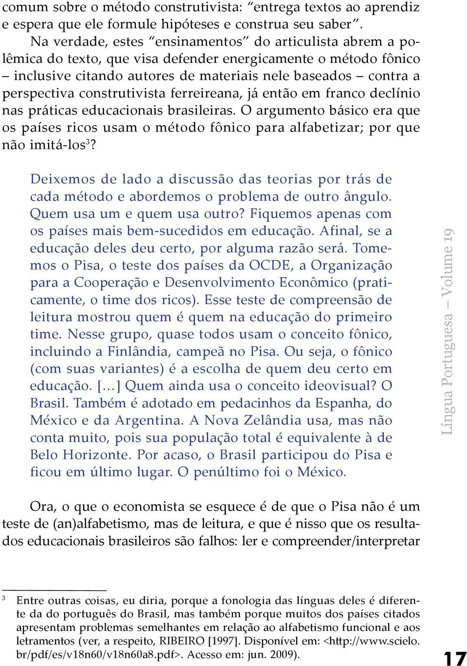 construtivista ferreireana, já então em franco declínio nas práticas educacionais brasileiras.