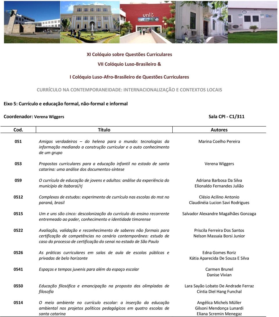 e adultos: análise da experiência do município de itaboraí/rj 0512 Complexos de estudos: experimento de currículo nas escolas do mst no paraná, brasil 0515 Um e uns são cinco: descolonização do