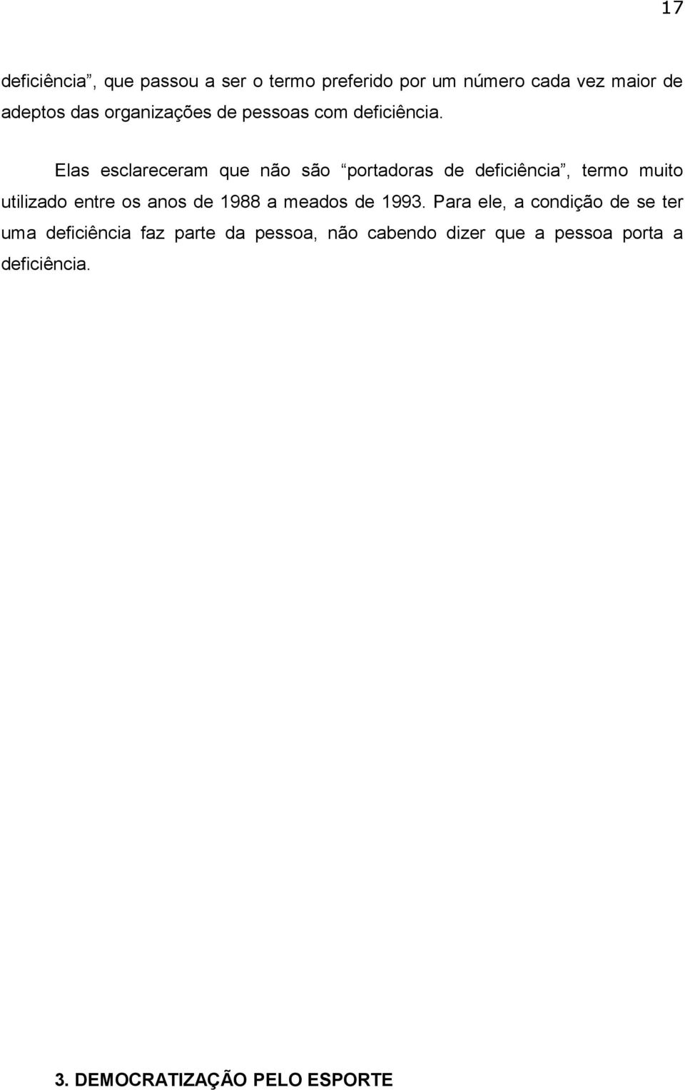 Elas esclareceram que não são portadoras de deficiência, termo muito utilizado entre os anos de 1988