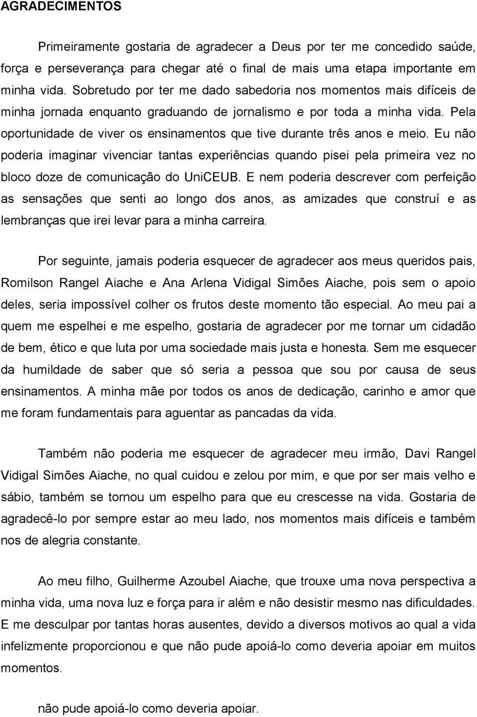 Pela oportunidade de viver os ensinamentos que tive durante três anos e meio.