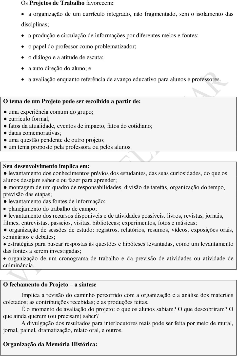 O tema de um Projeto pode ser escolhido a partir de: uma experiência comum do grupo; currículo formal; fatos da atualidade, eventos de impacto, fatos do cotidiano; datas comemorativas; uma questão