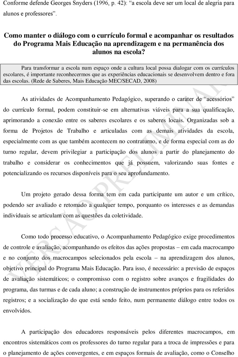 Para transformar a escola num espaço onde a cultura local possa dialogar com os currículos escolares, é importante reconhecermos que as experiências educacionais se desenvolvem dentro e fora das